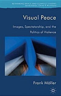 Visual Peace : Images, Spectatorship, and the Politics of Violence (Hardcover)