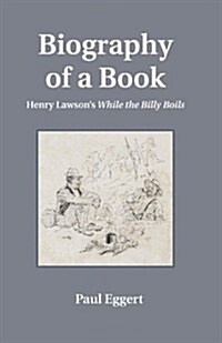 Biography of a Book: Henry Lawsons While the Billy Boils (Paperback)