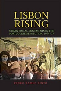 Lisbon Rising : Urban Social Movements in the Portuguese Revolution, 1974–75 (Hardcover)
