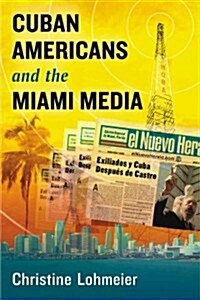 Cuban Americans and the Miami Media (Paperback)