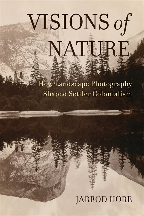 Visions of Nature: How Landscape Photography Shaped Settler Colonialism (Hardcover)