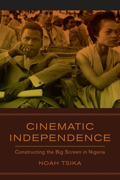 Cinematic Independence: Constructing the Big Screen in Nigeria (Paperback)