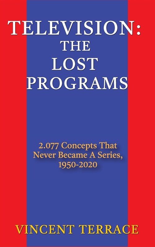 Television: The Lost Programs 2,077 Concepts That Never Became a Series, 1920-1950 (hardback) (Hardcover)