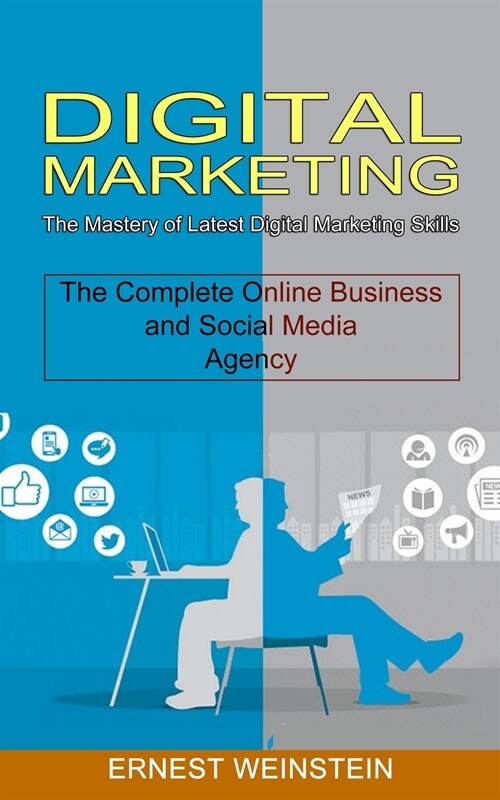 Digital Marketing: The Complete Online Business and Social Media Agency (The Mastery of Latest Digital Marketing Skills) (Paperback)