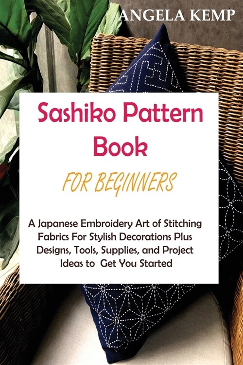 Sashiko Pattern Book for Beginners: A Japanese Embroidery Art of Stitching Fabrics For Stylish Decorations Plus Designs, Tools, Supplies, and Project (Paperback)