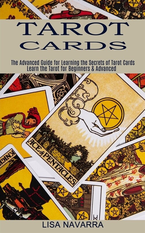 Tarot Cards: The Advanced Guide for Learning the Secrets of Tarot Cards (Learn the Tarot for Beginners & Advanced) (Paperback)