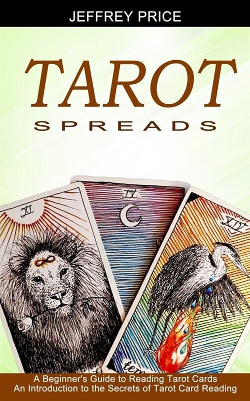 Tarot Spreads: A Beginners Guide to Reading Tarot Cards (An Introduction to the Secrets of Tarot Card Reading) (Paperback)