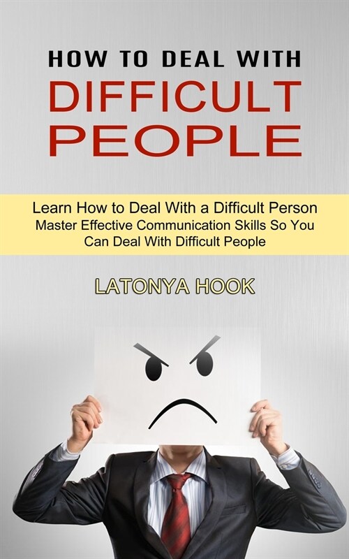 How to Deal With Difficult People: Master Effective Communication Skills So You Can Deal With Difficult People (Learn How to Deal With a Difficult Per (Paperback)