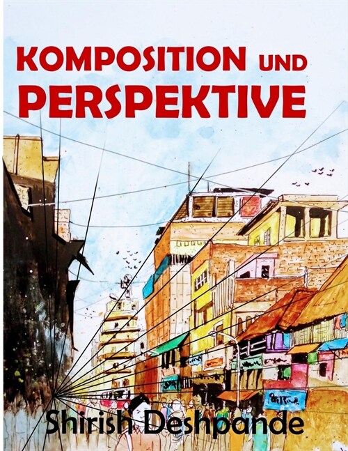 Komposition und Perspektive: Ein einfacher, aber wirkungsvoller Leitfaden zum Zeichnen atemberaubender, ausdrucksstarker Skizzen (Paperback)