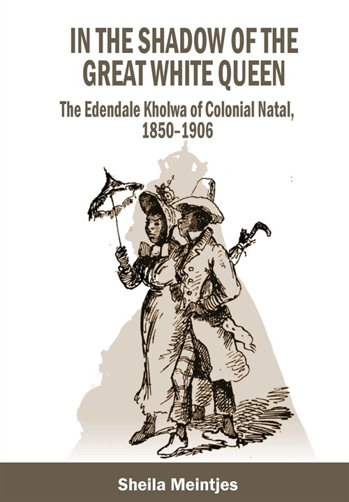 In the Shadow of the Great White Queen: The Edendale Kholwa of Colonial Natal, 1850 - 1906 (Paperback)