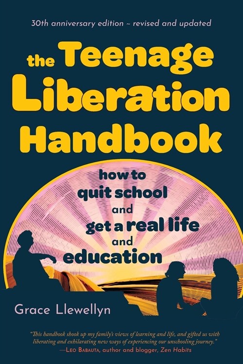 The Teenage Liberation Handbook: How to Quit School and Get a Real Life and Education (Paperback, 3, 30-Year Anniver)