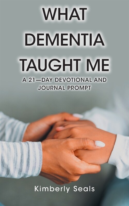 What Dementia Taught Me: A 21-Day Devotional and Journal Prompt (Paperback)