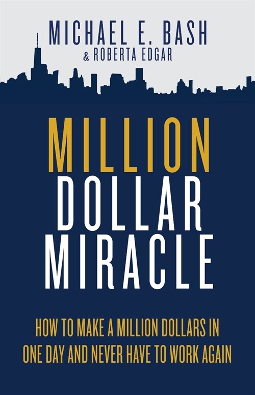 Million Dollar Miracle: How to Make a Million Dollars in One Day and Never Have To Work Again (Paperback)