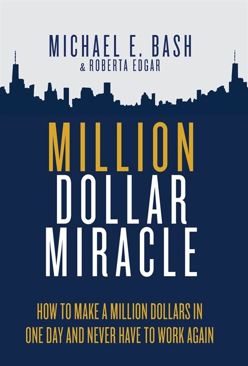 Million Dollar Miracle: How to Make a Million Dollars in One Day and Never Have To Work Again (Hardcover)