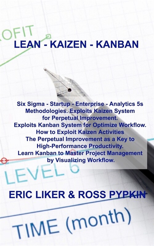 Lean - Kaizen - Kanban: Six Sigma - Startup - Enterprise - Analytics 5s Methodologies. Exploits Kaizen System for Perpetual Improvement. Explo (Hardcover)