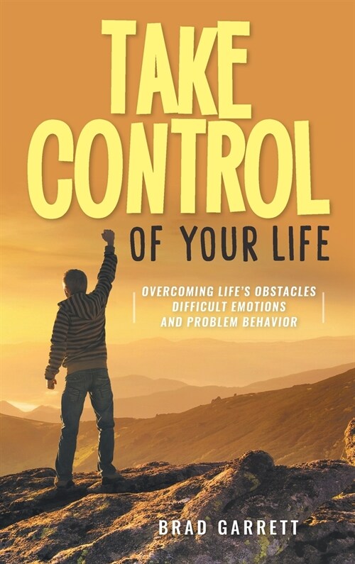 Take Control of Your Life: Overcoming Lifes Obstacles Difficult Emotions and Problem Behavior (Hardcover)