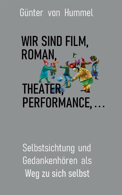 Wir sind Film, Roman, Theater, Performance . . .: Selbstsichtung und Gedankenh?en als Weg zu sich (Paperback)