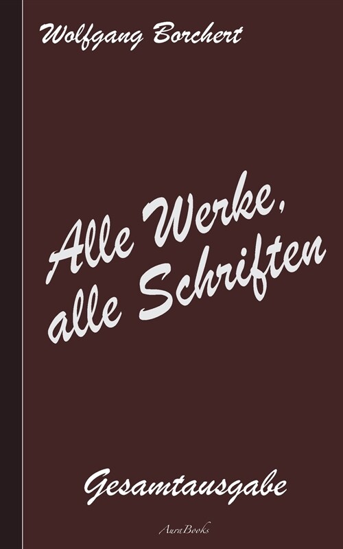 Wolfgang Borchert: Alle Werke, alle Schriften: Die Gesamtausgabe (Paperback)
