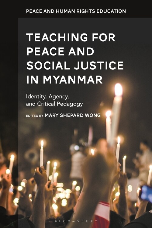 Teaching for Peace and Social Justice in Myanmar : Identity, Agency, and Critical Pedagogy (Hardcover)