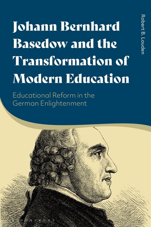 Johann Bernhard Basedow and the Transformation of Modern Education : Educational Reform in the German Enlightenment (Paperback)