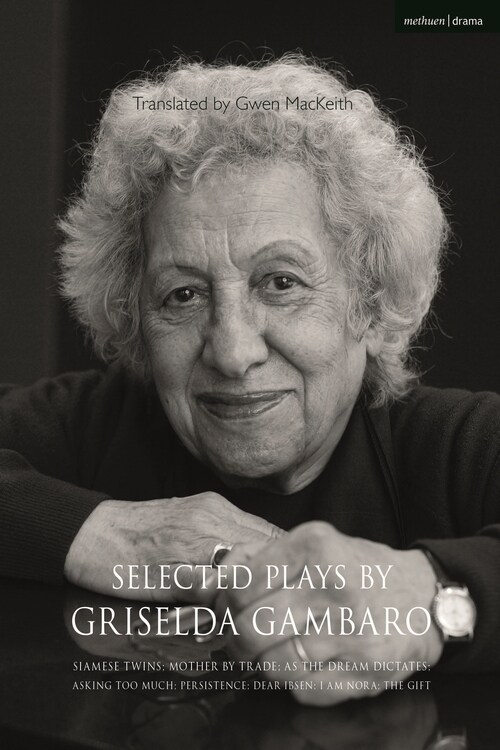 Selected Plays by Griselda Gambaro : Siamese Twins; Mother by Trade; As the Dream Dictates; Asking Too Much; Persistence; Dear Ibsen, I am Nora; The G (Paperback)