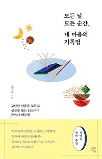 모든 날 모든 순간, 내 마음의 기록법 : 고단한 마음을 보듬고 성장을 돕는 153가지 글쓰기 매뉴얼 