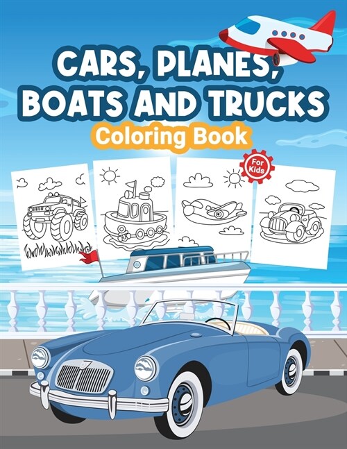 Cars, Planes, Boats and Trucks Coloring Book for Kids: Kids Coloring Book Filled with Cars, Planes, Boats and Trucks Designs, Cute Gift for Boys and G (Paperback)