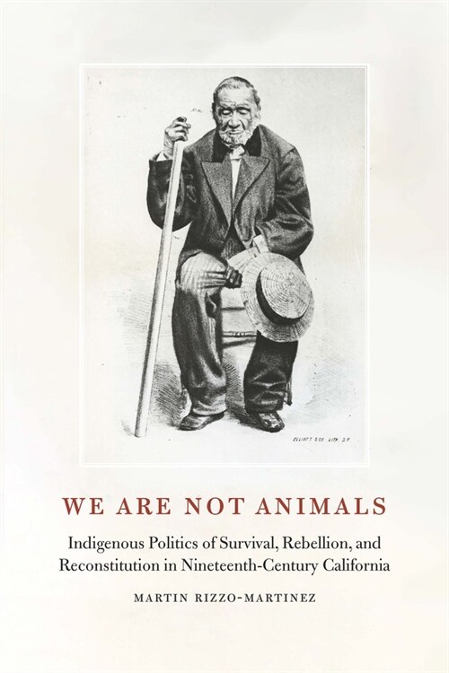 We Are Not Animals: Indigenous Politics of Survival, Rebellion, and Reconstitution in Nineteenth-Century California (Hardcover)