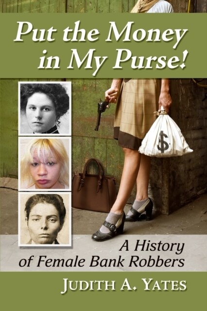 Put the Money in My Purse!: A History of Female Bank Robbers (Paperback)