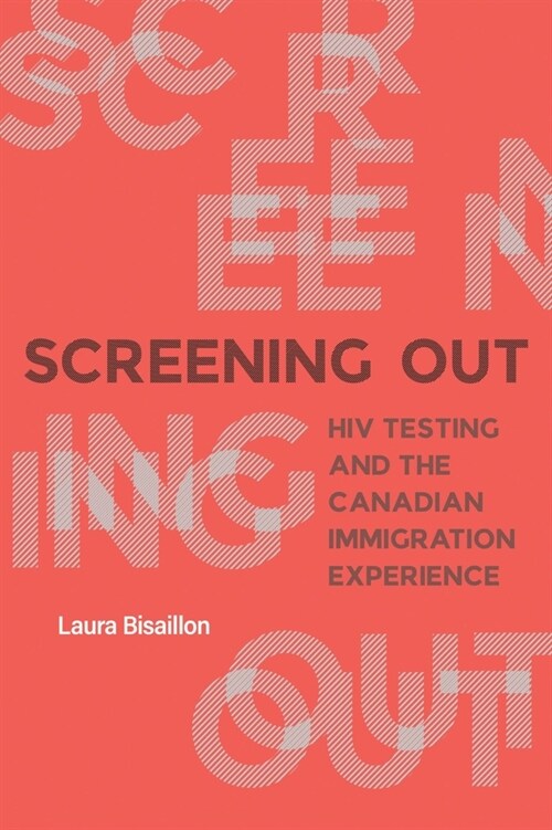 Screening Out: HIV Testing and the Canadian Immigration Experience (Hardcover)