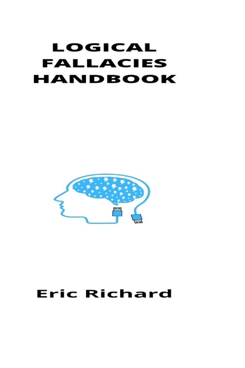 Logical Fallacies Handbook: Effective Strategies For Nurturing Your Reasoning Skills (Paperback)