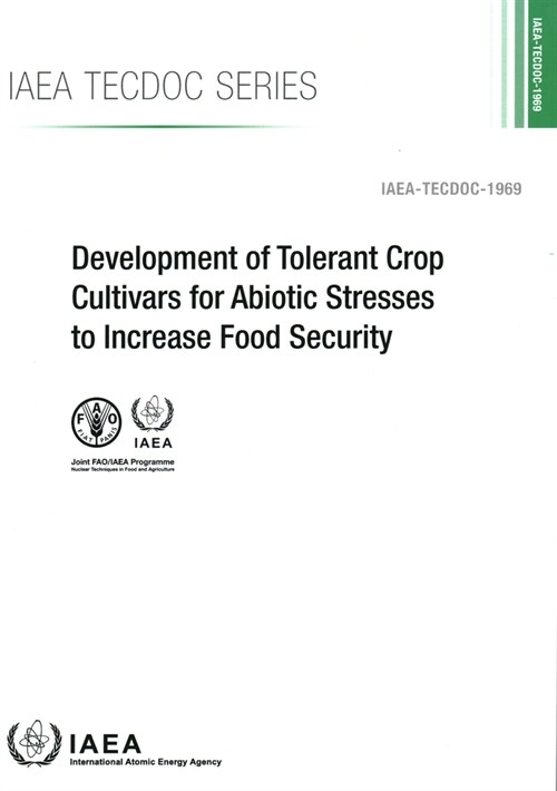 Development of Tolerant Crop Cultivars for Abiotic Stresses to Increase Food Security: IAEA Tecdoc No. 1969 (Paperback)