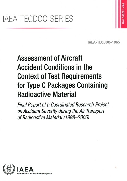 Assessment of Aircraft Accident Conditions in the Context of Test Requirements for Type C Packages Containing Radioactive Material: IAEA Tecdoc No. 19 (Paperback)