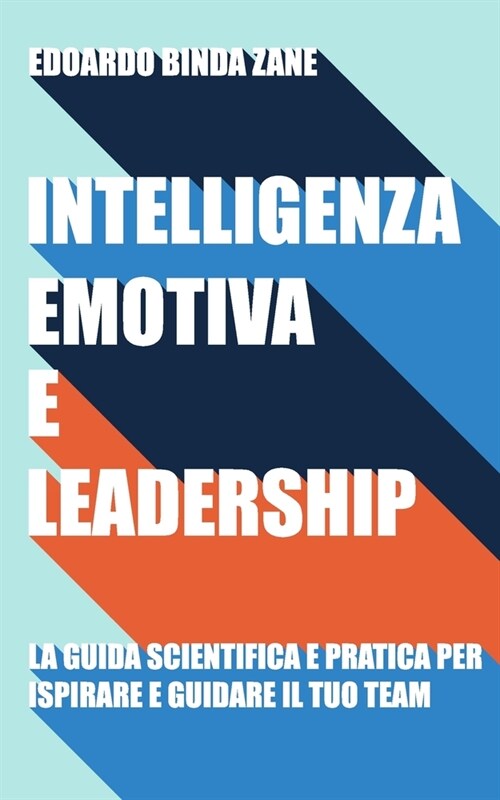 Intelligenza Emotiva e Leadership: la guida scientifica e pratica per ispirare e guidare il tuo team (Paperback)