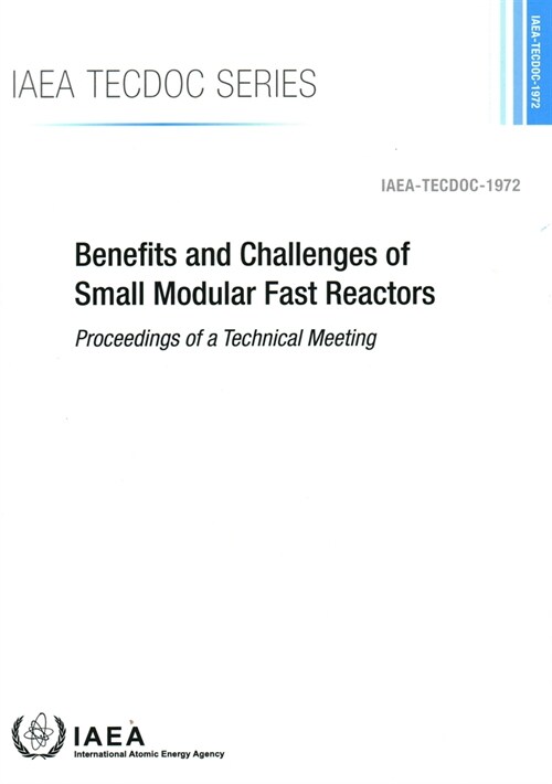 Benefits and Challenges of Small Modular Fast Reactors: Benefits and Challenges of Small Modular Fast Reactors: IAEA Tecdoc No. 1972 (Paperback)