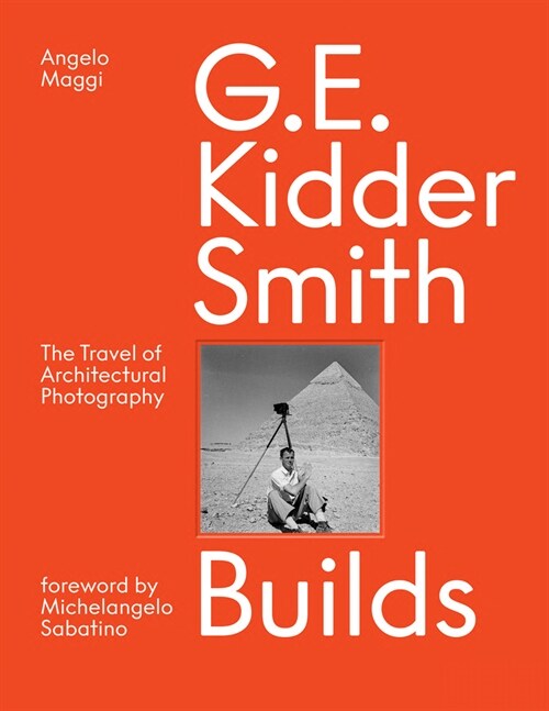 G. E. Kidder Smith Builds: The Travel of Architectural Photography (Hardcover)