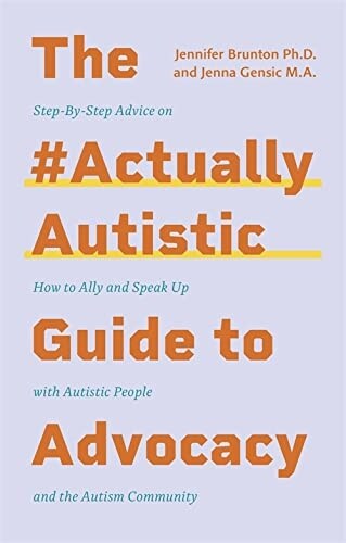 The #ActuallyAutistic Guide to Advocacy : Step-By-Step Advice on How to Ally and Speak Up with Autistic People and the Autism Community (Paperback)