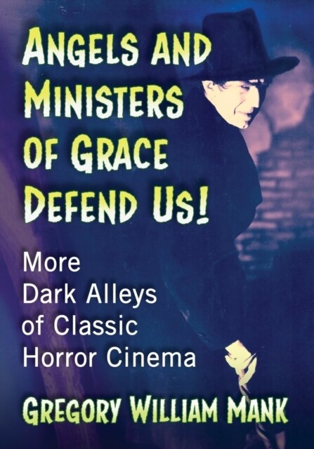 Angels and Ministers of Grace Defend Us!: More Dark Alleys of Classic Horror Cinema (Paperback)