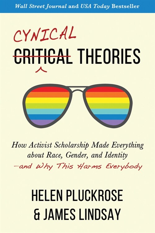 Cynical Theories: How Activist Scholarship Made Everything about Race, Gender, and Identity--And Why This Harms Everybody (Paperback)