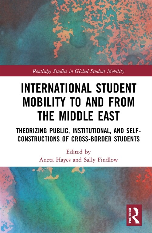 International Student Mobility to and from the Middle East : Theorising Public, Institutional, and Self-Constructions of Cross-Border Students (Hardcover)