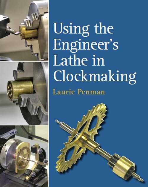 Using the Engineers Lathe in Clockmaking (Hardcover)