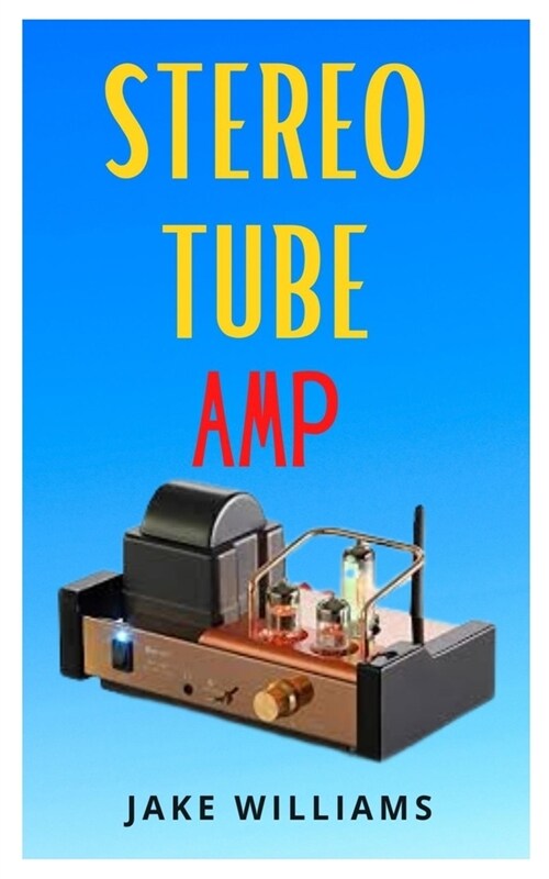 Stereo Tube Amp: The complete guide to stereo tube amp (Paperback)