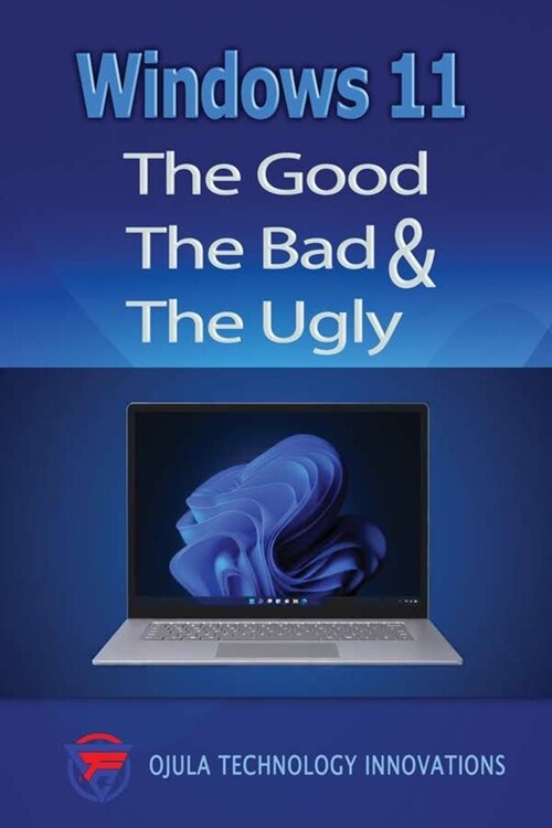 Windows 11: The Good, The Bad & The Ugly (Paperback)