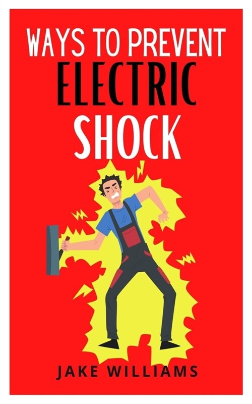 Ways to Prevent Electric Shock: A concise guide to preventing electrocution (Paperback)