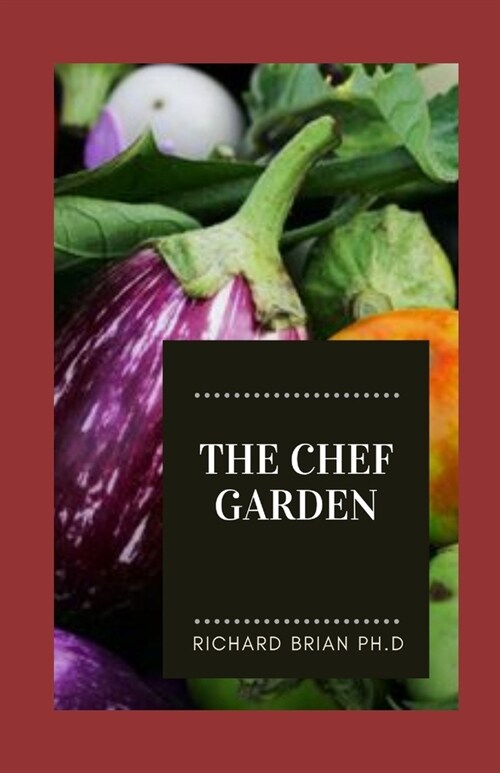 The Chef Garden: A New Guide To Healthy Fresh Vegetables, Herbs And Edible flowers (Paperback)