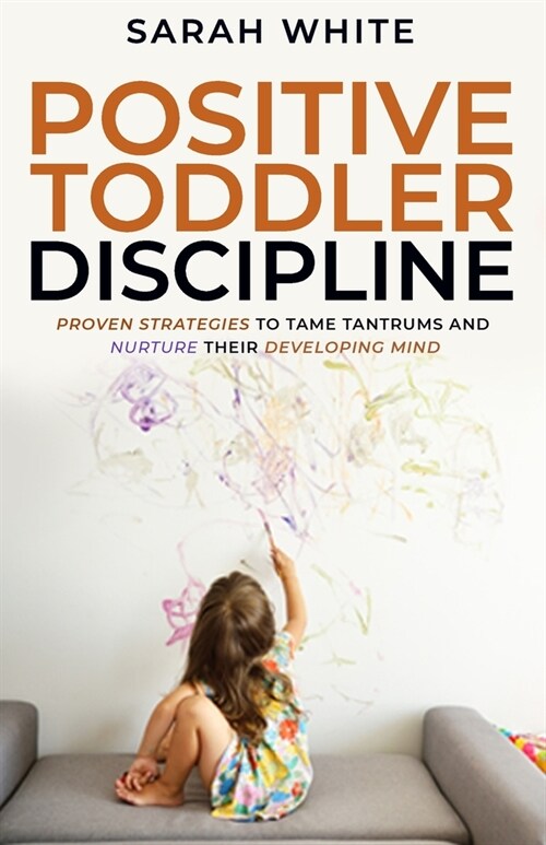 Positive Toddler Discipline: Proven Strategies to Tame Tantrums and Nurture Their Developing Mind (Paperback)