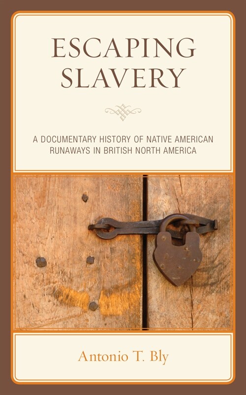 Escaping Slavery: A Documentary History of Native American Runaways in British North America (Hardcover)