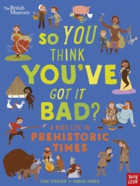 British Museum: So You Think Youve Got It Bad? A Kids Life in Prehistoric Times (Paperback)