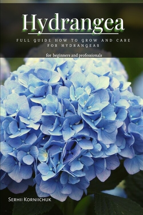 Hydrangea: Full Guide How tо Grow аnd Care for Hydrangeas (Paperback)