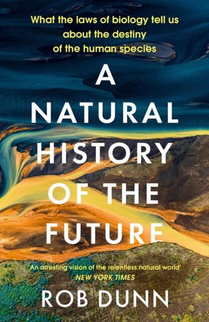 A Natural History of the Future : What the Laws of Biology Tell Us About the Destiny of the Human Species (Paperback)